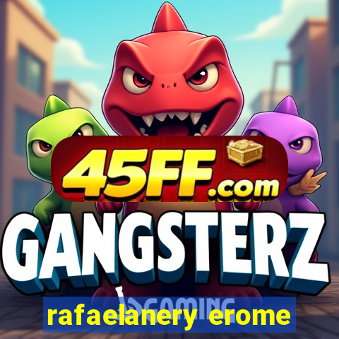 rafaelanery erome